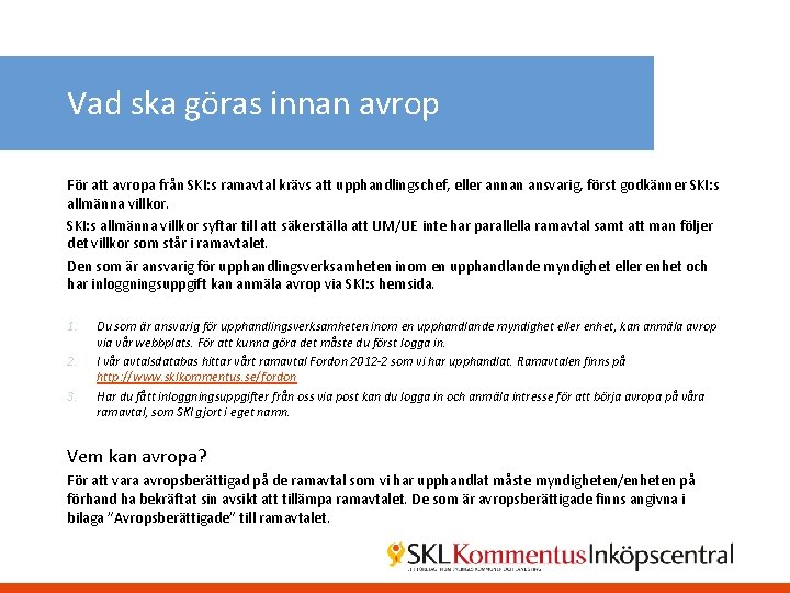 Vad ska göras innan avrop För att avropa från SKI: s ramavtal krävs att