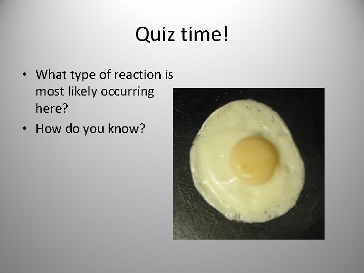 Quiz time! • What type of reaction is most likely occurring here? • How