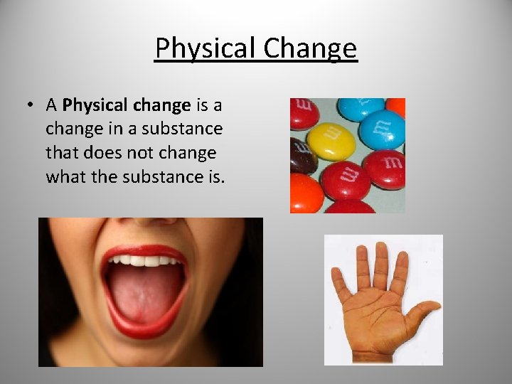 Physical Change • A Physical change is a change in a substance that does