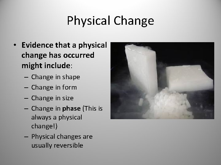 Physical Change • Evidence that a physical change has occurred might include: Change in