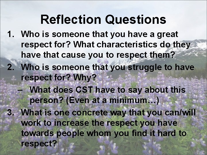 Reflection Questions 1. Who is someone that you have a great respect for? What