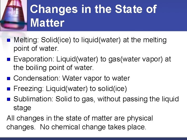 Changes in the State of Matter Melting: Solid(ice) to liquid(water) at the melting point