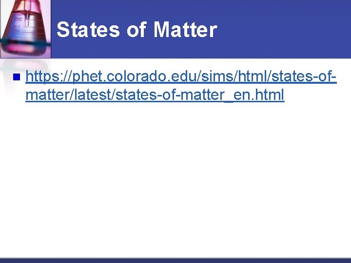 States of Matter n https: //phet. colorado. edu/sims/html/states-ofmatter/latest/states-of-matter_en. html 