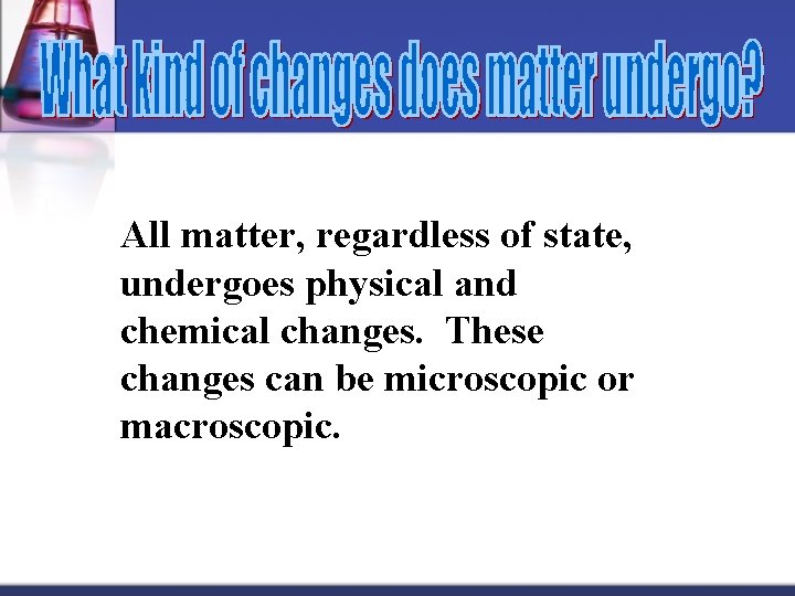 All matter, regardless of state, undergoes physical and chemical changes. These changes can be