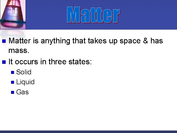 Matter is anything that takes up space & has mass. n It occurs in
