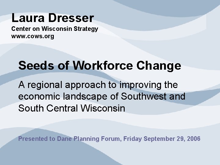 Laura Dresser Center on Wisconsin Strategy www. cows. org Seeds of Workforce Change A