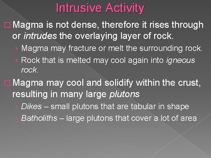 Intrusive Activity � Magma is not dense, therefore it rises through or intrudes the