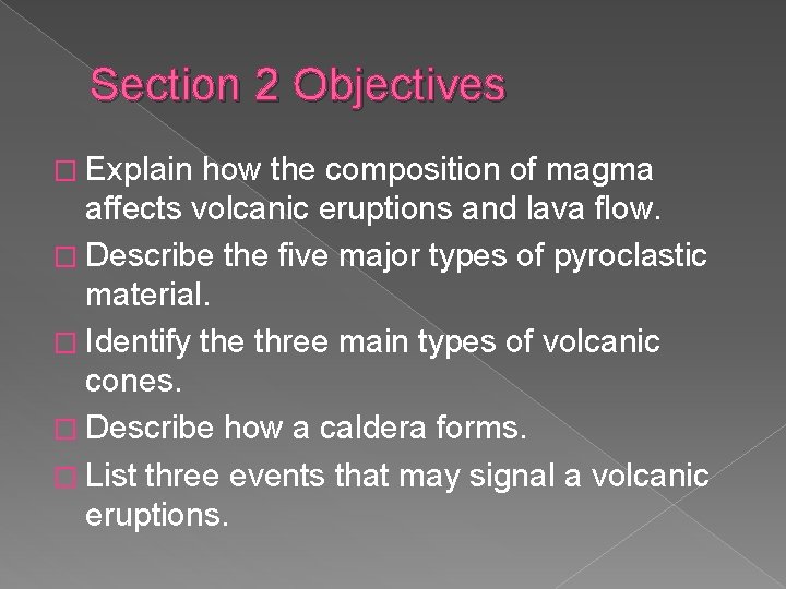Section 2 Objectives � Explain how the composition of magma affects volcanic eruptions and