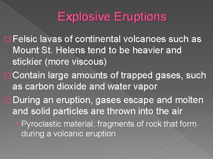 Explosive Eruptions � Felsic lavas of continental volcanoes such as Mount St. Helens tend