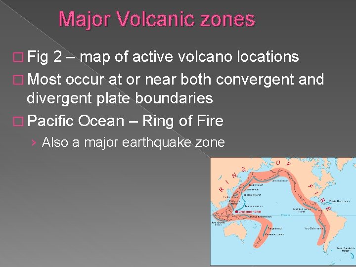 Major Volcanic zones � Fig 2 – map of active volcano locations � Most