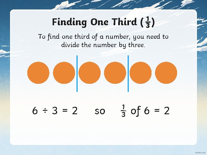 Finding One Third ( ⅓) To find one third of a number, you need