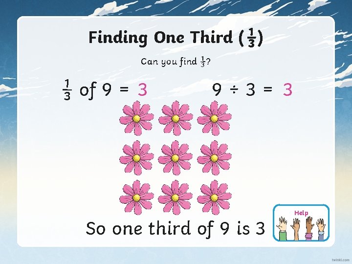 Finding One Third ( ⅓) Can you find ⅓? ⅓ of 9 = 3