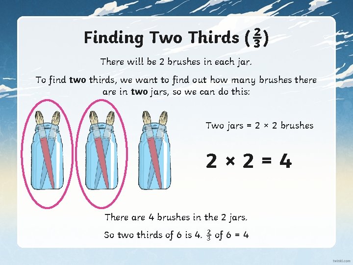 Finding Two Thirds (⅔) There will be 2 brushes in each jar. To find