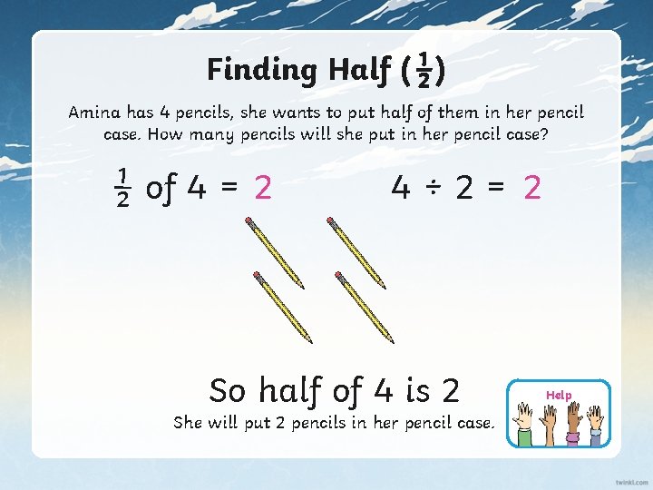 Finding Half (½) Amina has 4 pencils, she wants to put half of them