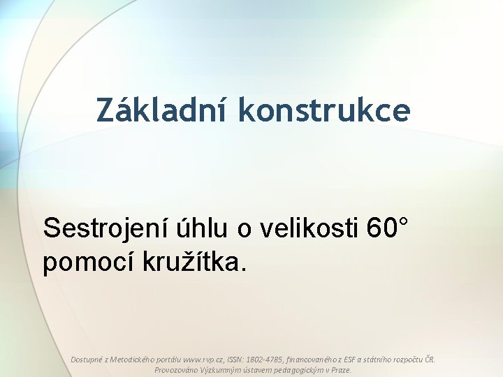 Základní konstrukce Sestrojení úhlu o velikosti 60° pomocí kružítka. Dostupné z Metodického portálu www.