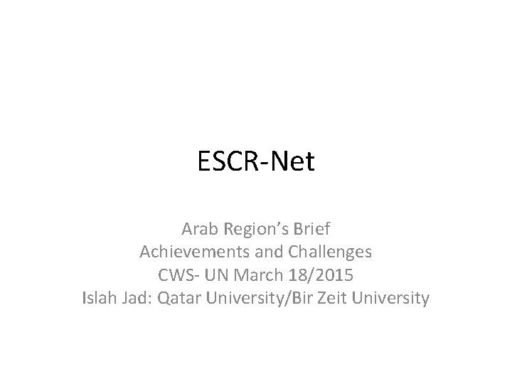 ESCR-Net Arab Region’s Brief Achievements and Challenges CWS- UN March 18/2015 Islah Jad: Qatar