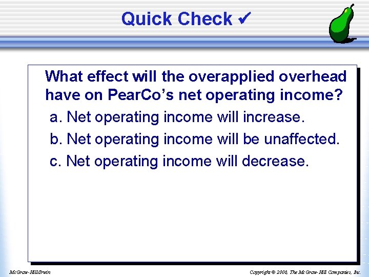 Quick Check What effect will the overapplied overhead have on Pear. Co’s net operating