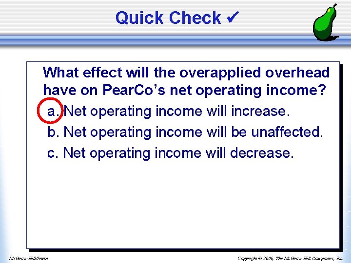 Quick Check What effect will the overapplied overhead have on Pear. Co’s net operating