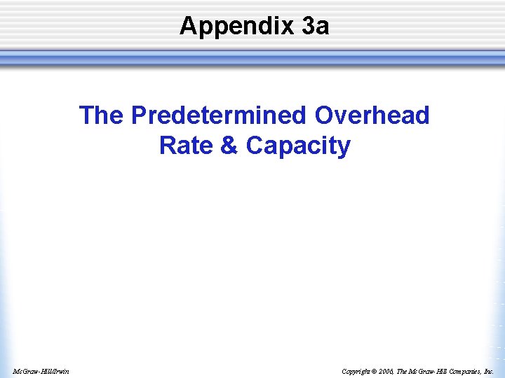 Appendix 3 a The Predetermined Overhead Rate & Capacity Mc. Graw-Hill/Irwin Copyright © 2006,