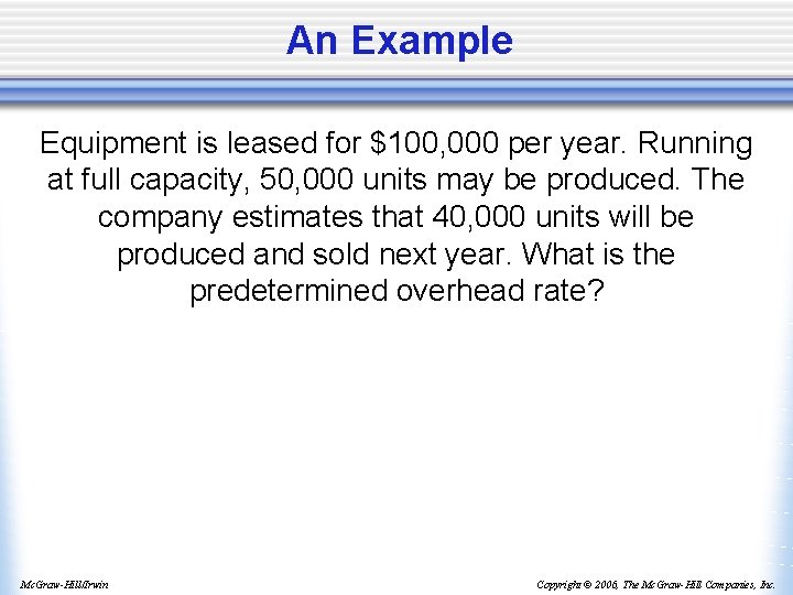 An Example Equipment is leased for $100, 000 per year. Running at full capacity,