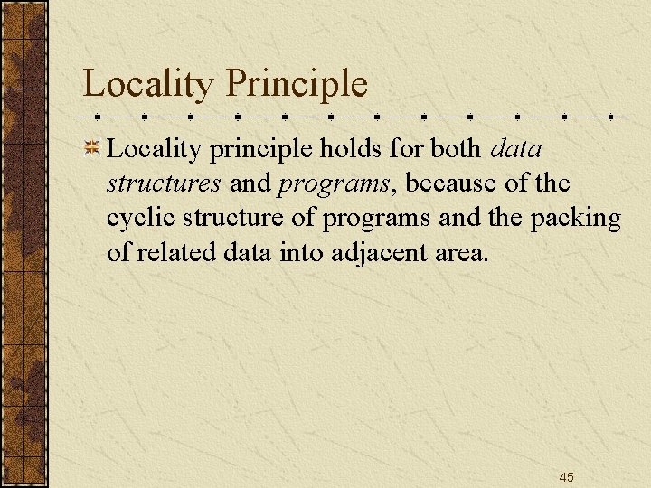 Locality Principle Locality principle holds for both data structures and programs, because of the