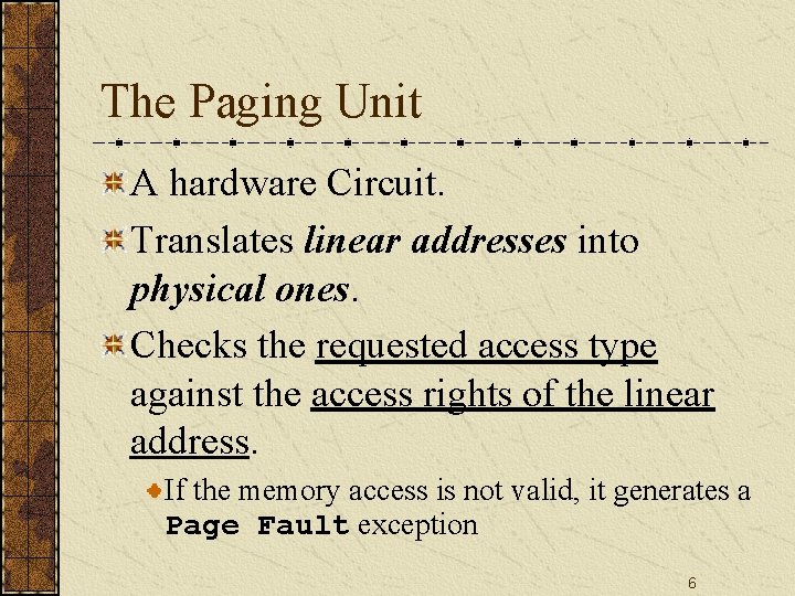 The Paging Unit A hardware Circuit. Translates linear addresses into physical ones. Checks the