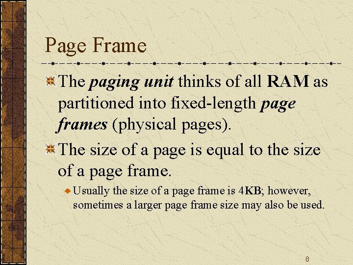 Page Frame The paging unit thinks of all RAM as partitioned into fixed-length page