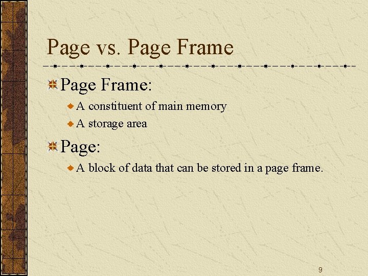 Page vs. Page Frame: A constituent of main memory A storage area Page: A