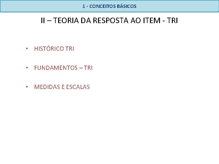 1 - CONCEITOS BÁSICOS II – TEORIA DA RESPOSTA AO ITEM - TRI •