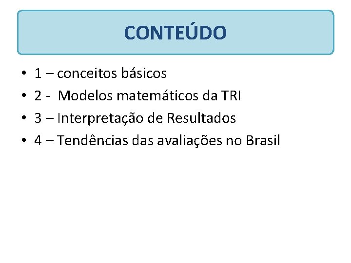 CONTEÚDO • • 1 – conceitos básicos 2 - Modelos matemáticos da TRI 3