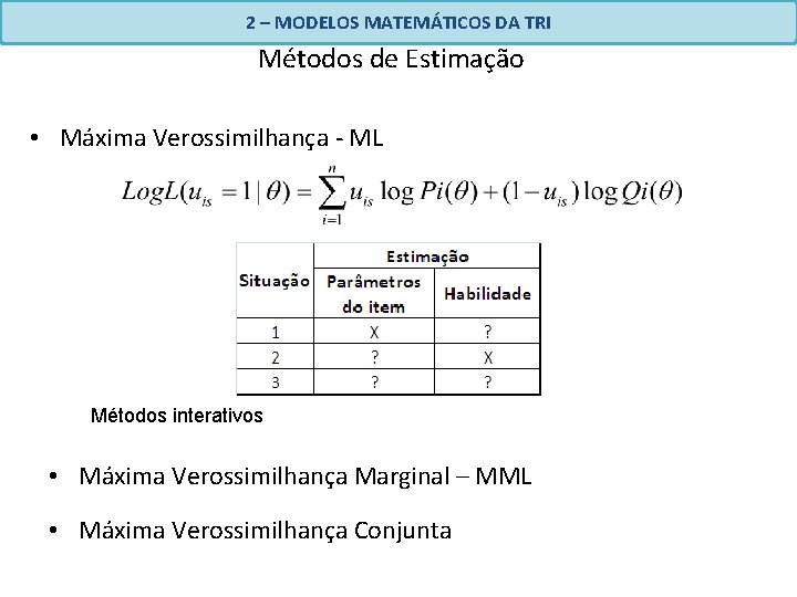 2 – MODELOS MATEMÁTICOS DA TRI Métodos de Estimação • Máxima Verossimilhança - ML