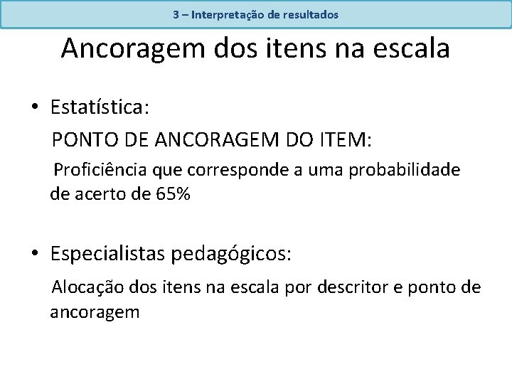 3 – Interpretação de resultados Ancoragem dos itens na escala • Estatística: PONTO DE