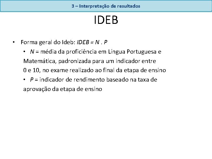 3 – Interpretação de resultados IDEB • Forma geral do Ideb: IDEB = N.