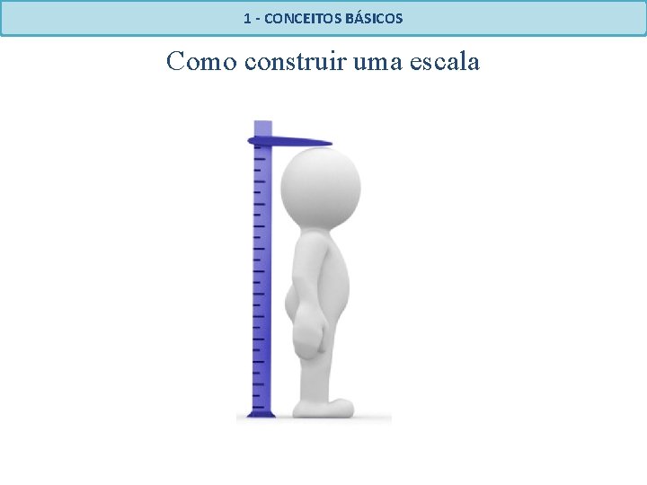 1 - CONCEITOS BÁSICOS Como construir uma escala 