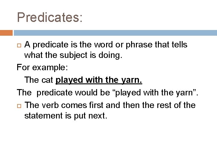 Predicates: A predicate is the word or phrase that tells what the subject is