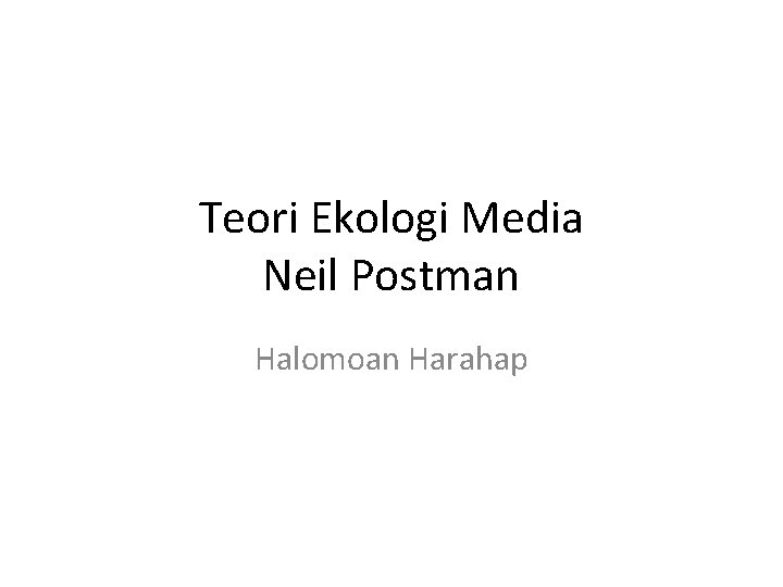 Teori Ekologi Media Neil Postman Halomoan Harahap 