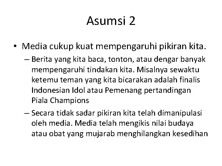 Asumsi 2 • Media cukup kuat mempengaruhi pikiran kita. – Berita yang kita baca,