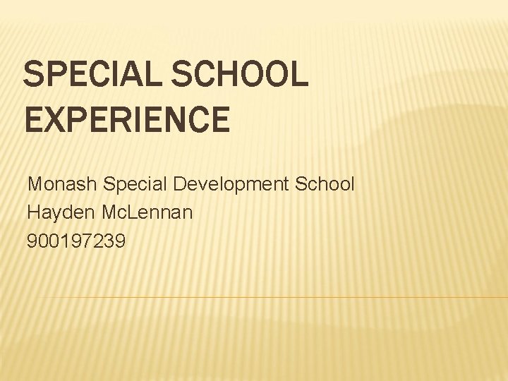 SPECIAL SCHOOL EXPERIENCE Monash Special Development School Hayden Mc. Lennan 900197239 