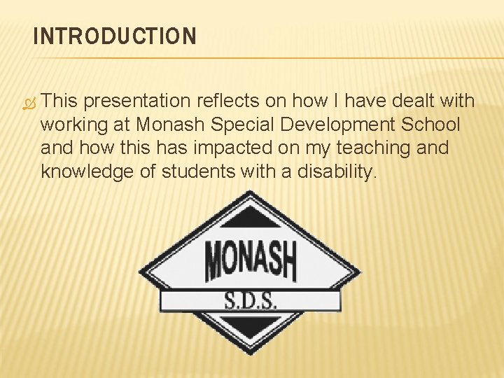 INTRODUCTION This presentation reflects on how I have dealt with working at Monash Special