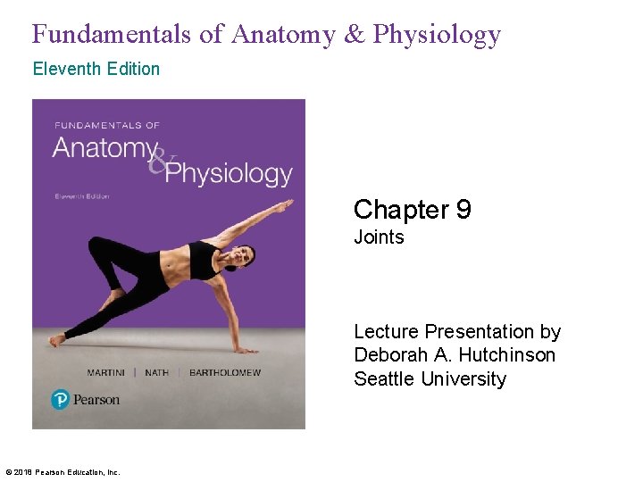 Fundamentals of Anatomy & Physiology Eleventh Edition Chapter 9 Joints Lecture Presentation by Deborah
