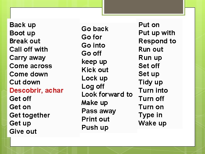 Back up Boot up Break out Call off with Carry away Come across Come