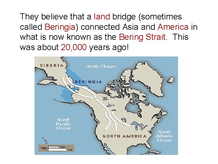 They believe that a land bridge (sometimes called Beringia) connected Asia and America in