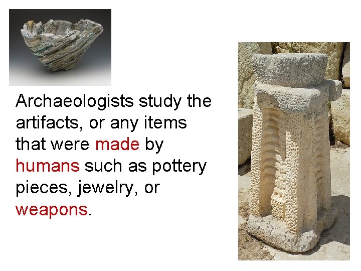 Archaeologists study the artifacts, or any items that were made by humans such as