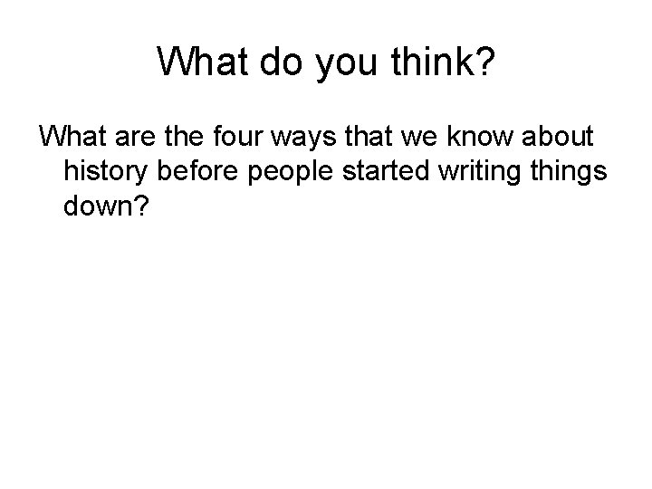 What do you think? What are the four ways that we know about history