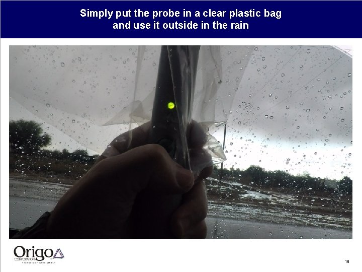 Simply put the probe in a clear plastic bag and use it outside in