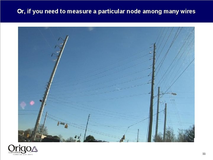 Or, if you need to measure a particular node among many wires 22 