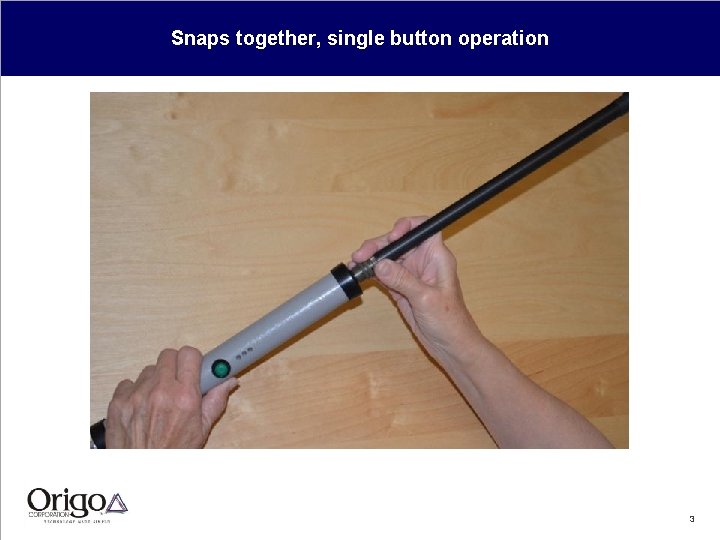 Snaps together, single button operation 3 