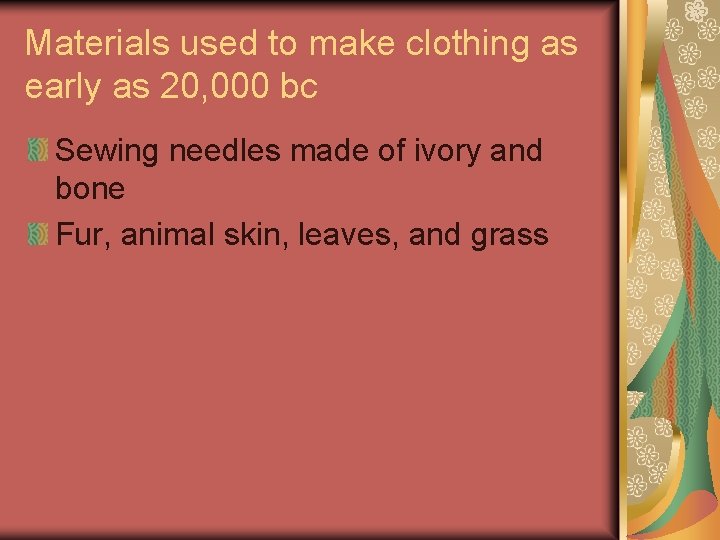 Materials used to make clothing as early as 20, 000 bc Sewing needles made
