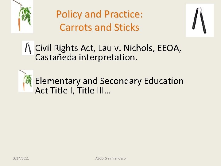 Policy and Practice: Carrots and Sticks • Civil Rights Act, Lau v. Nichols, EEOA,