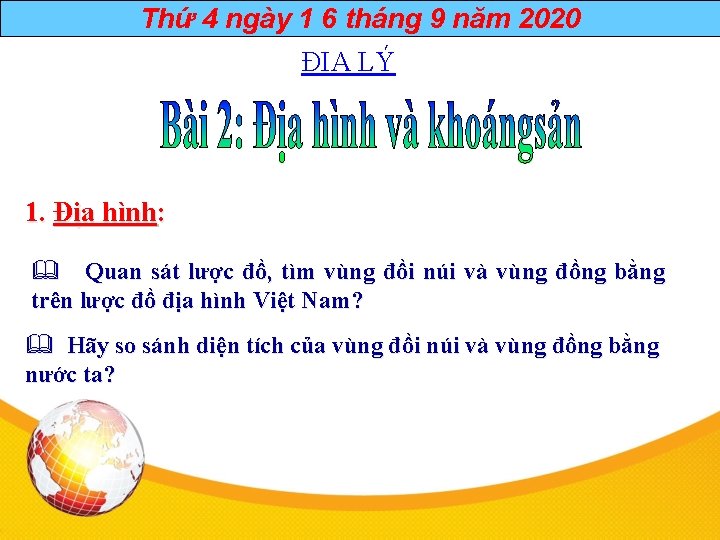 Thứ 4 ngày 1 6 tháng 9 năm 2020 ĐỊA LÝ 1. Địa hình: